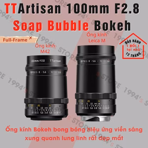 TTArtisan 100mm F2.8 Soap Bubble Bokeh Full-Frame – Lens siêu chân dung xóa phông